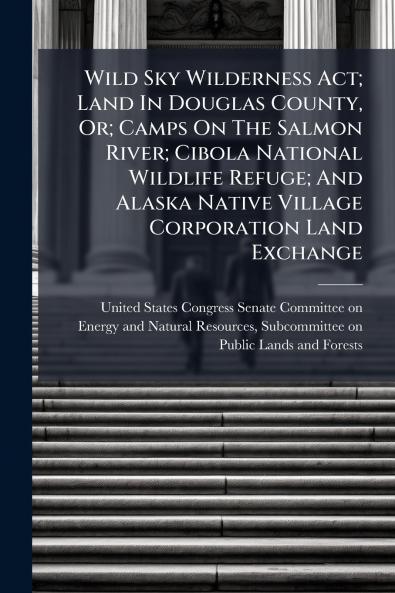 Wild Sky Wilderness Act; Land In Douglas County Or; Camps On The Salmon River; Cibola National Wildlife Refuge; And Alaska Native Village Corporation Land Exchange