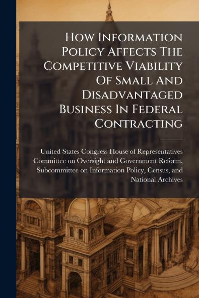 How Information Policy Affects The Competitive Viability Of Small And Disadvantaged Business In Federal Contracting