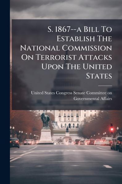 S. 1867--a Bill To Establish The National Commission On Terrorist Attacks Upon The United States