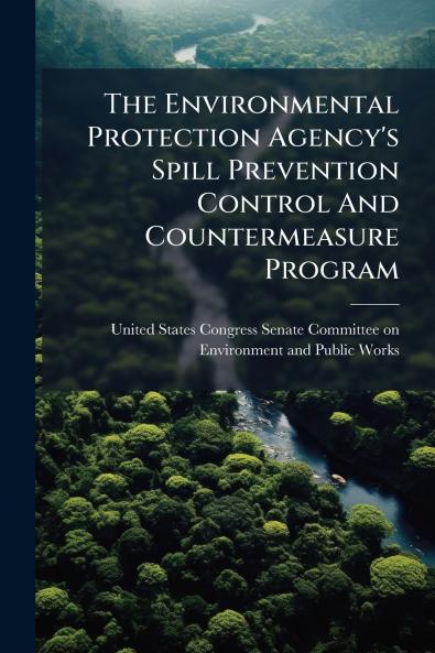 The Environmental Protection Agency's Spill Prevention Control And Countermeasure Program