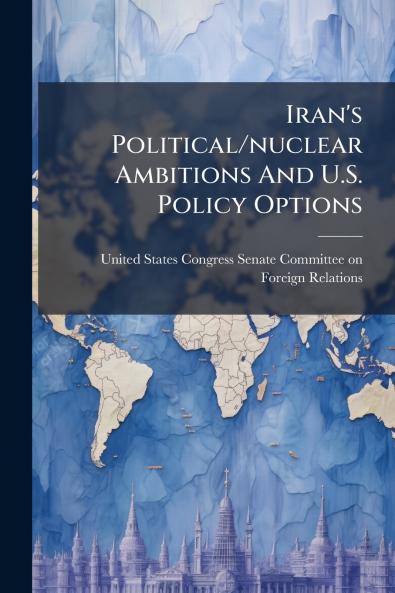 Iran's Political/nuclear Ambitions And U.S. Policy Options