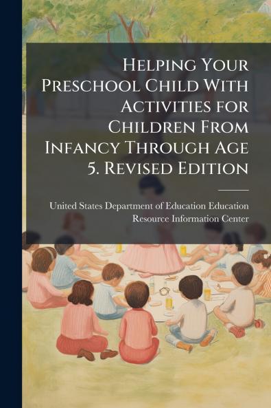 Helping Your Preschool Child With Activities for Children From Infancy Through Age 5. Revised Edition