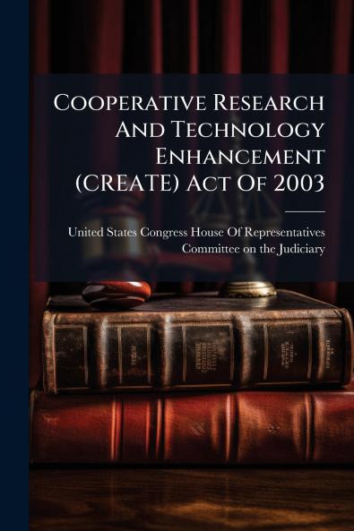 Cooperative Research And Technology Enhancement (CREATE) Act Of 2003