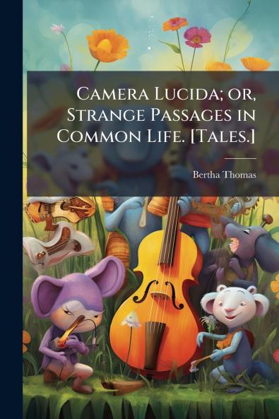 Camera Lucida; or Strange Passages in Common Life. [Tales.]