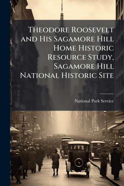 Theodore Roosevelt and His Sagamore Hill Home Historic Resource Study Sagamore Hill National Historic Site