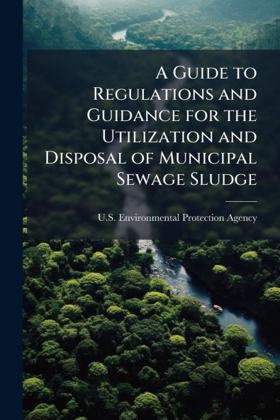 A Guide to Regulations and Guidance for the Utilization and Disposal of Municipal Sewage Sludge