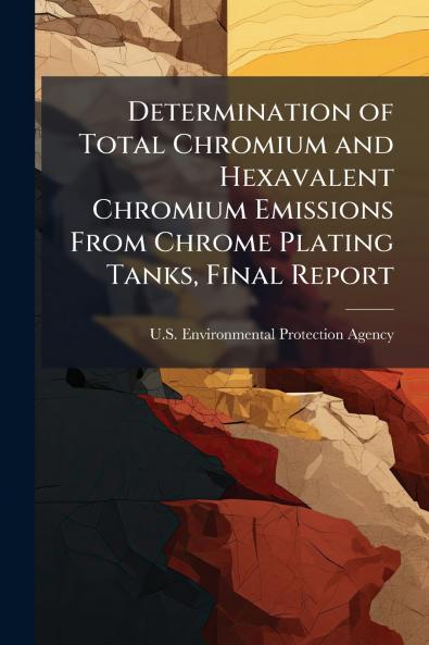 Determination of Total Chromium and Hexavalent Chromium Emissions From Chrome Plating Tanks Final Report