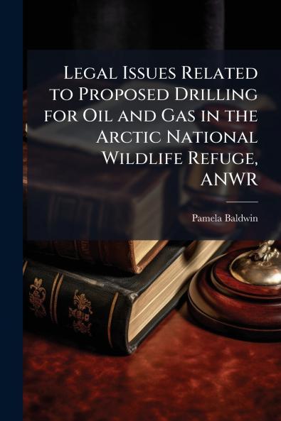 Legal Issues Related to Proposed Drilling for Oil and Gas in the Arctic National Wildlife Refuge ANWR