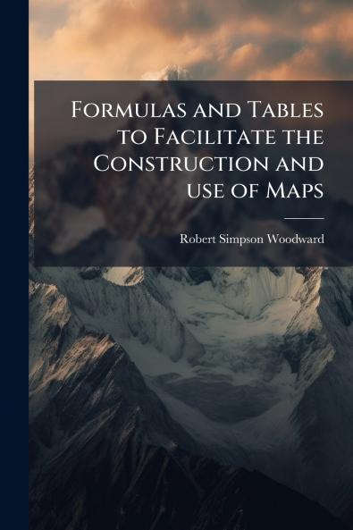 Formulas and Tables to Facilitate the Construction and use of Maps