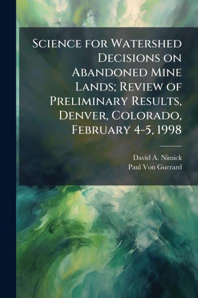 Science for Watershed Decisions on Abandoned Mine Lands; Review of Preliminary Results Denver Colorado February 4-5 1998