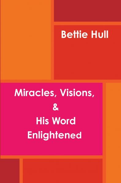 Miracles Visions & His Word Enlightened