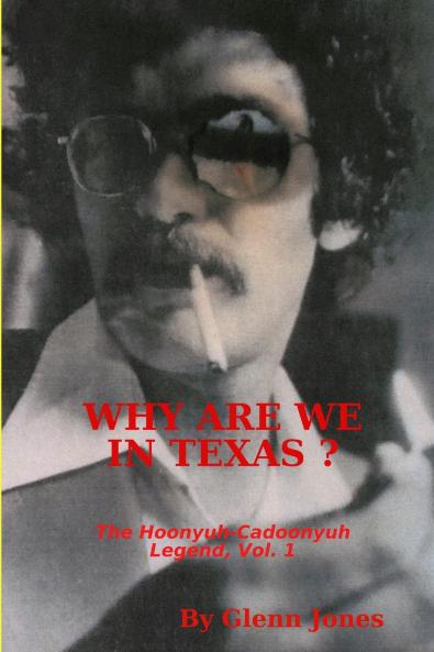 Why Are We in Texas? The Hoonyuh-Cadoonyuh Legend Vol. I