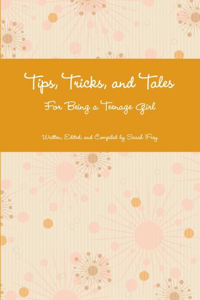 Tips Tricks and Tales For Being a Teenage Girl 4th Ed.