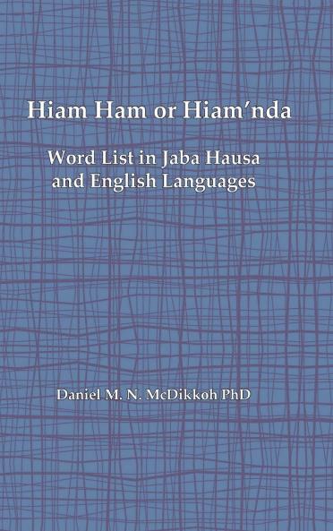 Hiam Ham or Hiam'nda - A Word List and Phrases in Jaba Hausa and English Languages