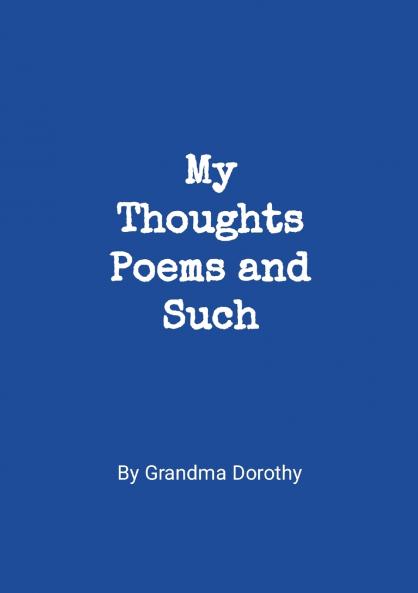 My Thoughts Poems and Such