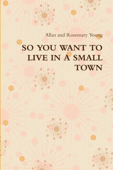 SO YOU WANT TO LIVE IN A SMALL TOWN