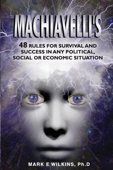 Machiavelli's 48 Rules for Survival and Success in Any Political Social or Economic Situation