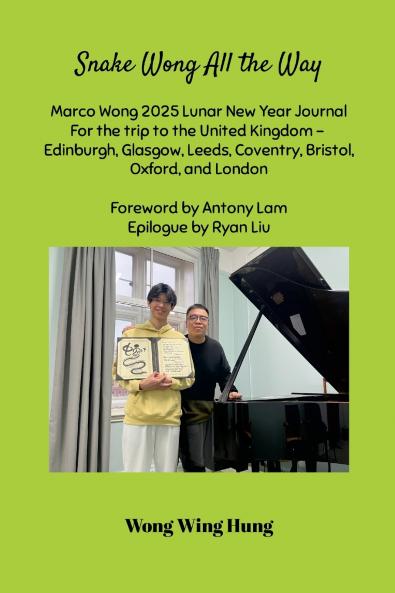 Snake Wong All the Way Marco Wong 2025 Lunar New Year Journal For the trip to the United Kingdom - Edinburgh Glasgow Leeds Coventry Bristol Oxford and London Foreword by Antony Lam Epilogue by Ryan Liu
