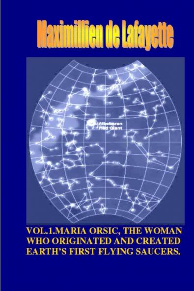 VOL1. MARIA ORSIC THE WOMAN WHO ORIGINATED AND CREATED EARTH'S FIRST UFOS