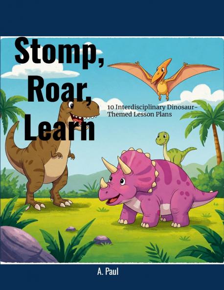 Stomp Roar Learn! 10 Interdisciplinary Dinosaur-Themed Lesson Plans