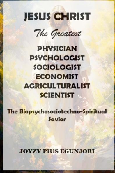 JESUS CHRIST  The Greatest  PHYSICIAN PSYCHOLOGIST SOCIOLOGIST ECONOMIST AGRICULTURALIST  And SCIENTIST