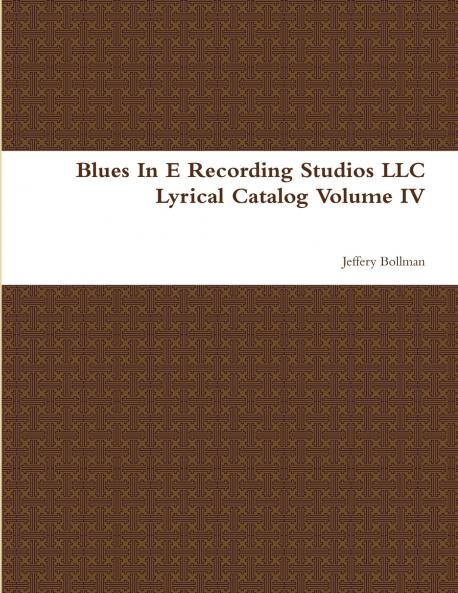 Blues In E Recording Studios LLC Lyrical Catalog Volume IV