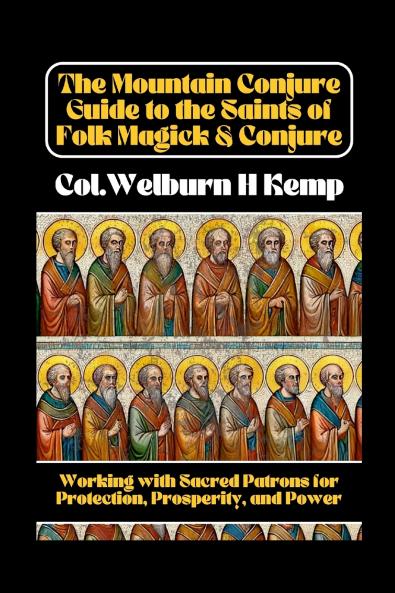 The Mountain Conjure Guide to the Saints of Folk Magick & Conjure