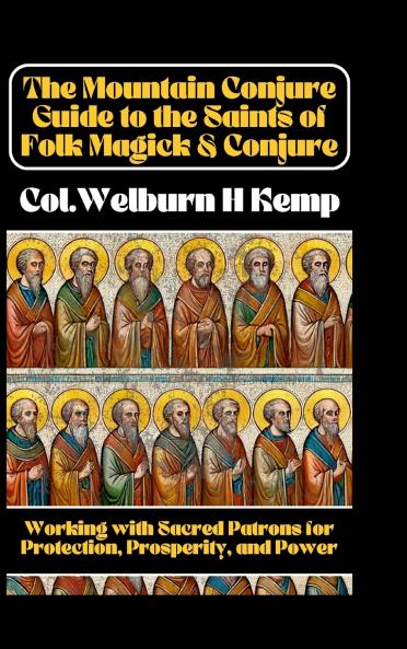 The Mountain Conjure Guide to the Saints of Folk Magick & Conjure