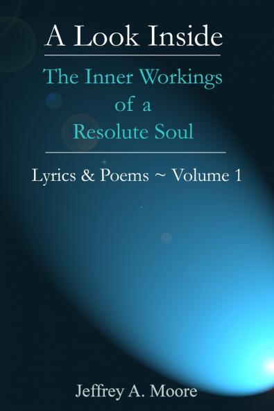 A Look Inside - The Inner Workings of a Resolute Soul - Lyrics & Poems ~ Volume 1
