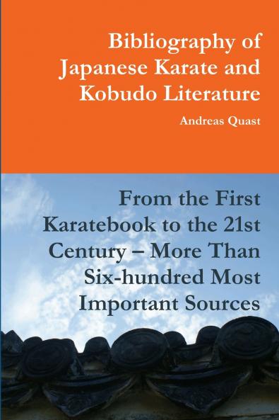 Bibliography of Japanese Karate and Kobudo Literature. From the First Karatebook to the 21st Century - More Than Six-hundred Most Important Sources.