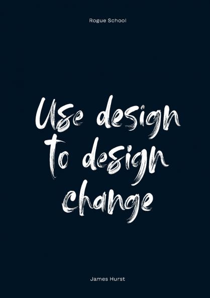 Use Design To Design Change