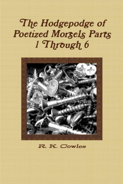 The Hodgepodge of Poetized Morsels Parts 1 Through 6