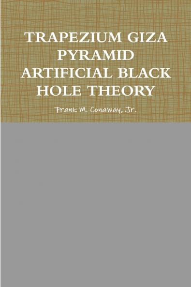 TRAPEZIUM GIZA PYRAMID ARTIFICIAL BLACK HOLE THEORY