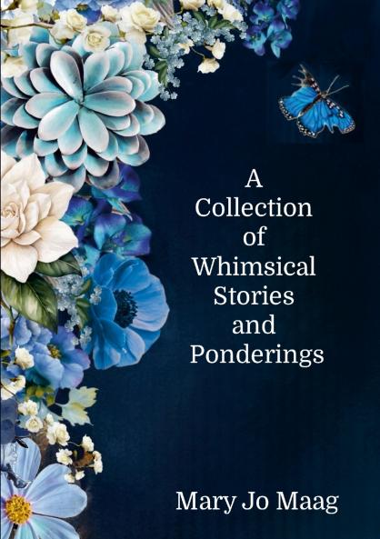 A Collection of Whimsical Stories and Ponderings