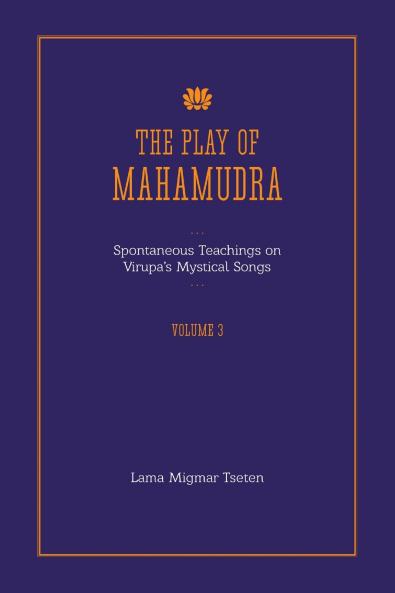The Play of Mahamudra - Spontaneous Teachings on Virupa's Mystical Songs Volume 3