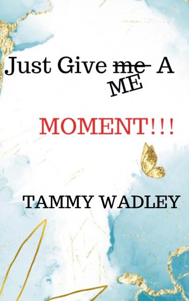 Just Give ME A Moment!!!
