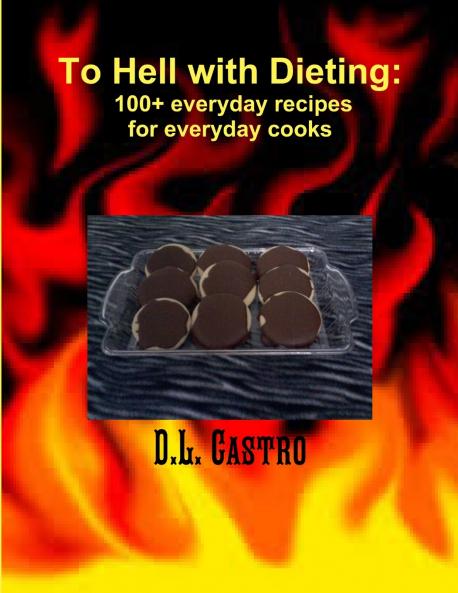 To Hell with Dieting 100+ everyday recipes for everyday cooks