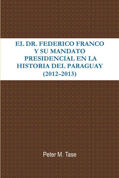 EL DR. FEDERICO FRANCO Y SU MANDATO PRESIDENCIAL EN LA HISTORIA DEL PARAGUAY