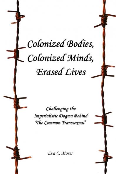 Colonized Bodies Colonized Minds Erased Lives - Challenging the Imperialistic Dogma Behind 'The Common Transsexual'