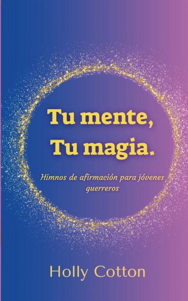 Tu mente  Tu magia. Himnos de afirmación para jóvenes guerreros.