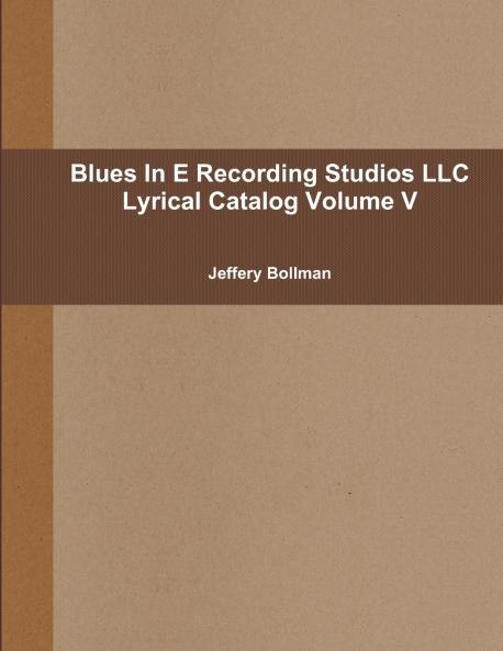 Blues In E Recording Studios LLC Lyrical Catalog Volume V