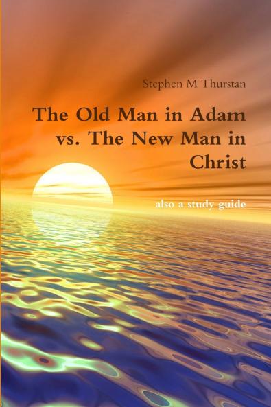 The Old Man in Adam vs. The New Man in Christ