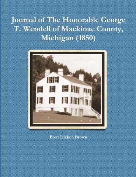 Journal of The Honorable George T. Wendell of Mackinac County Michigan (1850)