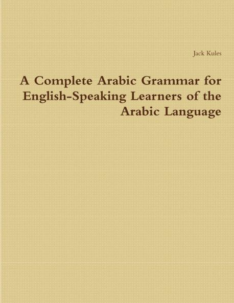 A Complete Arabic Grammar for English-Speaking Learners of the Arabic Language