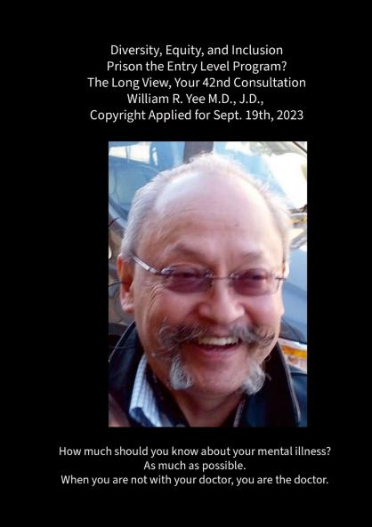 Diversity Equity and Inclusion Prison the Entry Level Program? The Long View Your 42nd Consultation William R. Yee M.D. J.D. Copyright Applied for Sept. 19th 2023
