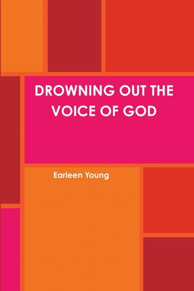 DROWNING OUT THE VOICE OF GOD