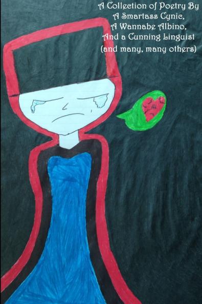 A Collection of Poetry By A Smartass Cynic A Wannabe Albino And a Cunning Linguist (and many many others)