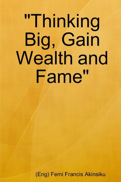 Thinking Big Gain Wealth and Fame