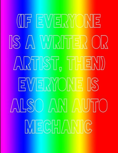 (If everyone is a writer or artist then) everyone is also an auto mechanic