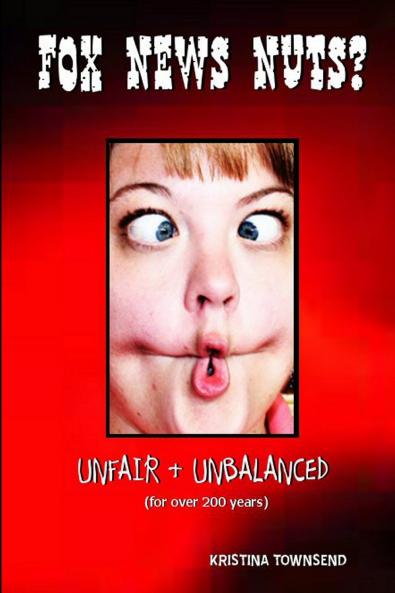 FOX NEWS NUTS? (Unfair & Unbalanced for over 200 years)